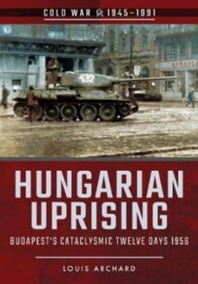 Hungarian Uprising : Budapest's Cataclysmic Twelve Days, 1956