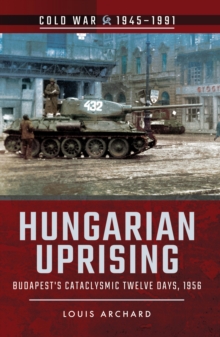 Hungarian Uprising : Budapest's Cataclysmic Twelve Days, 1956