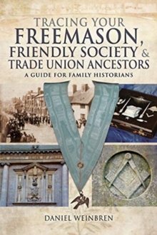 Freemasons, Friendly Societies and Trade Unions : A Guide for Family Historians