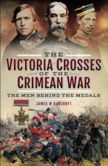 The Victoria Crosses of the Crimean War : The Men Behind the Medals