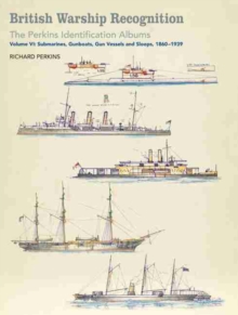 British Warship Recognition: The Perkins Identification Albums : Volume VI: Submarines, Gunboats, Sloops and Minesweepers, 1860-1939, Hardback Book British Warship Recognition: The Perkins Identification Albums : Volume VI: Submarines, Gunboats, Sloops and Minesweepers, 1860-1939, Hardback Book