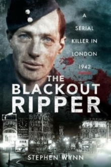 The Blackout Ripper : A Serial Killer in London 1942