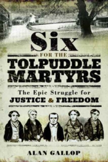 Six For the Tolpuddle Martyrs: The Epic Struggle For Justice and Freedom, Paperback / softback Book Six For the Tolpuddle Martyrs: The Epic Struggle For Justice and Freedom, Paperback / softback Book