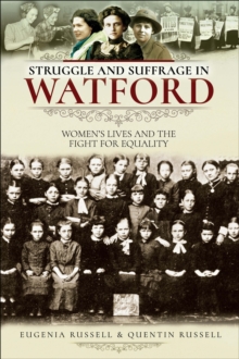 Struggle and Suffrage in Watford : Women's Lives and the Fight for Equality