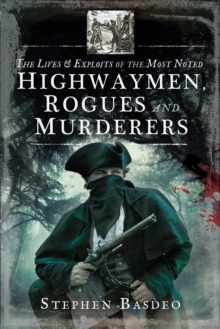 The Lives & Exploits of the Most Noted Highwaymen, Rogues and Murderers