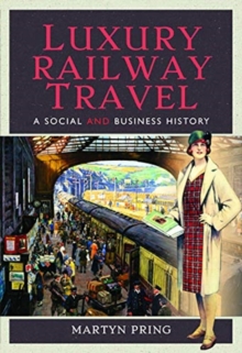 Luxury Railway Travel : A Social and Business History, Hardback Book Luxury Railway Travel : A Social and Business History, Hardback Book