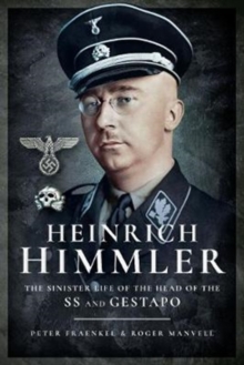 Heinrich Himmler : The Sinister Life of the Head of the SS and Gestapo