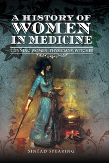 A History of Women in Medicine : Cunning Women, Physicians, Witches