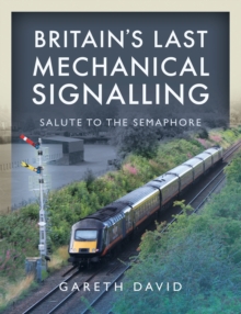 Britain's Last Mechanical Signalling : Salute to the Semaphore