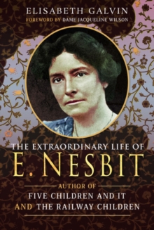 The Extraordinary Life of E Nesbit : Author of Five Children and It and The Railway Children, Hardback Book The Extraordinary Life of E Nesbit : Author of Five Children and It and The Railway Children, Hardback Book