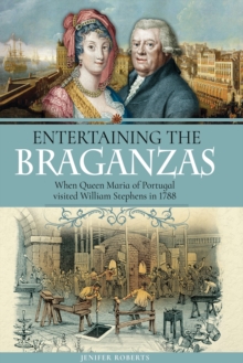 Entertaining the Braganzas : When Queen Maria of Portugal visited William Stephens in 1788