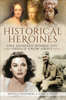 Historical Heroines : One Hundred Women You Should Know About