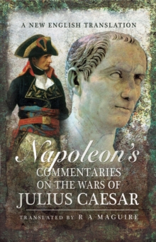 Napoleon's Commentaries on the Wars of Julius Caesar : A New English Translation