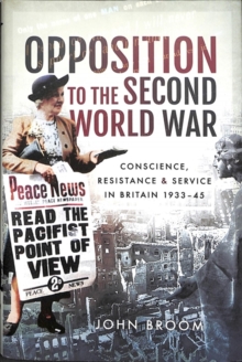 Opposition to the Second World War : Conscience, Resistance and Service in Britain, 1933-45, Hardback Book Opposition to the Second World War : Conscience, Resistance and Service in Britain, 1933-45, Hardback Book