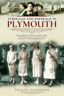 Struggle and Suffrage in Plymouth : Women's Lives and the Fight for Equality