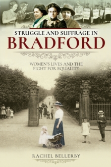 Struggle and Suffrage in Bradford : Women's Lives and the Fight for Equality