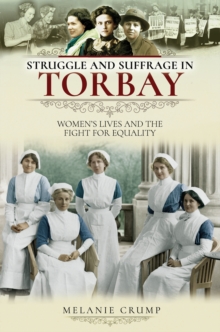 Struggle and Suffrage in Torbay : Women's Lives and the Fight for Equality