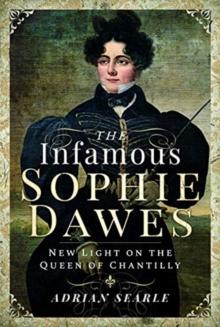 The Infamous Sophie Dawes : New Light on the Queen of Chantilly