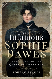 The Infamous Sophie Dawes : New Light on the Queen of Chantilly