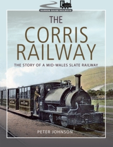 The Corris Railway : The Story of a Mid-Wales Slate Railway