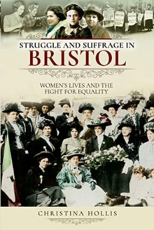 Struggle and Suffrage in Bristol : Women's Lives and the Fight for Equality, Paperback / softback Book Struggle and Suffrage in Bristol : Women's Lives and the Fight for Equality, Paperback / softback Book