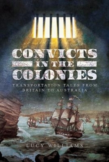 Convicts in the Colonies : Transportation Tales from Britain to Australia, Hardback Book Convicts in the Colonies : Transportation Tales from Britain to Australia, Hardback Book