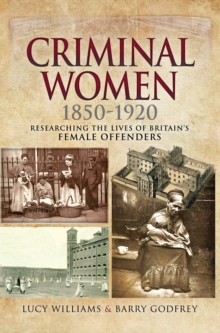 Criminal Women, 1850-1920 : Researching the Lives of Britain's Female Offenders