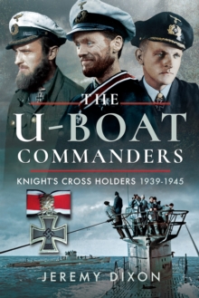 The U-Boat Commanders : Knight's Cross Holders 1939-1945