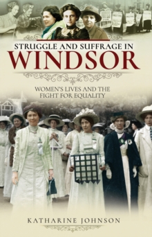 Struggle and Suffrage in Windsor : Women's Lives and the Fight for Equality