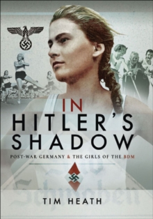 In Hitler's Shadow : Post-War Germany & the Girls of the BDM