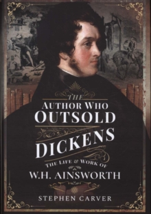 The Author Who Outsold Dickens : The Life and Work of W H Ainsworth, Hardback Book The Author Who Outsold Dickens : The Life and Work of W H Ainsworth, Hardback Book