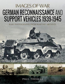 German Reconnaissance and Support Vehicles 1939-1945 : Rare Photographs from Wartime Archives