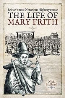 Britain's Most Notorious Highwaywoman : The Life of Mary Frith, Hardback Book Britain's Most Notorious Highwaywoman : The Life of Mary Frith, Hardback Book