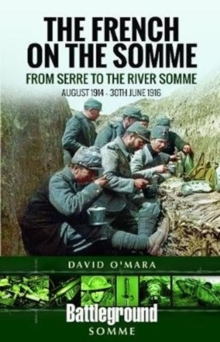 The French on the Somme : August 1914-30 June 1916: From Serre to the River Somme, Paperback Book The French on the Somme : August 1914-30 June 1916: From Serre to the River Somme, Paperback Book