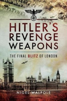 Hitler's Revenge Weapons : The Final Blitz of London, Hardback Book Hitler's Revenge Weapons : The Final Blitz of London, Hardback Book