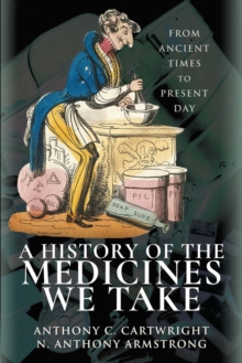 A History of the Medicines We Take : From Ancient Times to Present Day