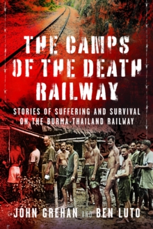 The Camps of the Death Railway : Stories of Suffering and Survival on the Burma-Thailand Railway
