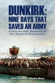 Dunkirk Nine Days That Saved an Army : A Day by Day Account of the Greatest Evacuation, Hardback Book Dunkirk Nine Days That Saved an Army : A Day by Day Account of the Greatest Evacuation, Hardback Book