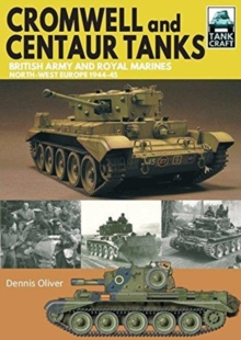 Cromwell and Centaur Tanks : British Army and Royal Marines, North-west Europe 1944-1945