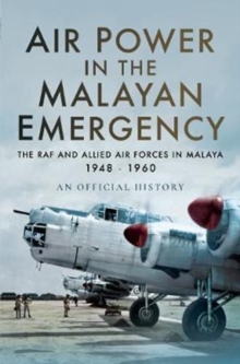 Air Power in the Malayan Emergency : The RAF and Allied Air Forces in Malaya 1948 - 1960, Hardback Book Air Power in the Malayan Emergency : The RAF and Allied Air Forces in Malaya 1948 - 1960, Hardback Book
