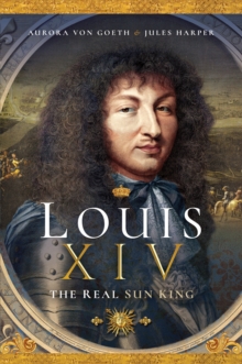 Louis XIV : The Real Sun King