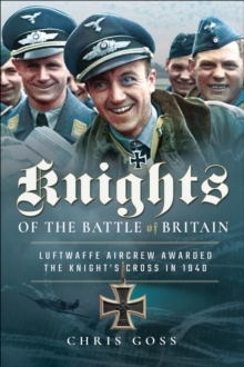 Knights of the Battle of Britain : Luftwaffe Aircrew Awarded the Knight's Cross in 1940