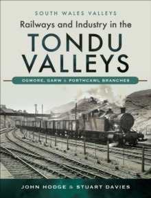 Railways and Industry in the Tondu Valleys : Ogmore, Garw & Porthcawl Branches