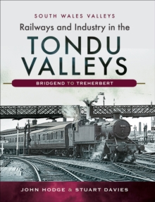 Railways and Industry in the Tondu Valleys : Bridgend to Treherbert