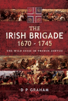 The Irish Brigade, 1670-1745 : The Wild Geese in French Service