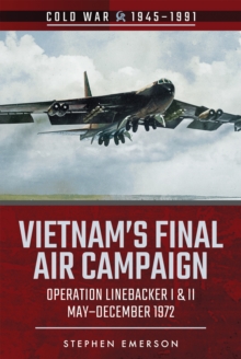 Vietnam's Final Air Campaign : Operation Linebacker I & II, May-December 1972