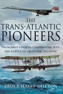 The Trans-Atlantic Pioneers : From First Flights to Supersonic Jets - The Battle to Cross the Atlantic