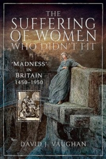 The Suffering of Women Who Didn't Fit : Madness' in Britain, 1450-1950, Paperback / softback Book The Suffering of Women Who Didn't Fit : Madness' in Britain, 1450-1950, Paperback / softback Book
