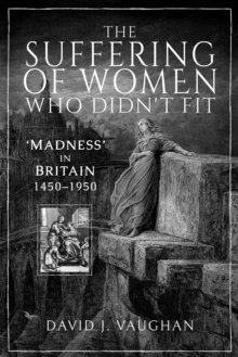 The Suffering of Women Who Didn't Fit : 'Madness' in Britain, 1450-1950