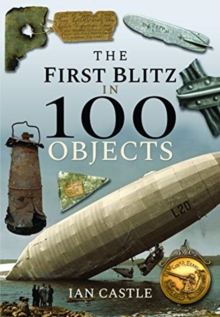 The First Blitz in 100 Objects, Hardback Book The First Blitz in 100 Objects, Hardback Book